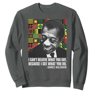 James Baldwin Inspirational Quotes Sweatshirt I Can't Believe What You Say Because I See What You Do Black History TS11 Dark Heather Print Your Wear