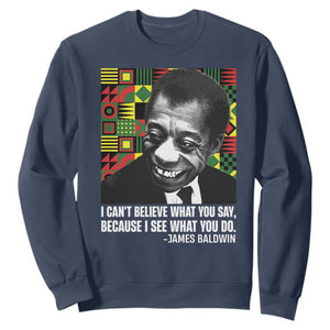 James Baldwin Inspirational Quotes Sweatshirt I Can't Believe What You Say Because I See What You Do Black History TS11 Navy Print Your Wear