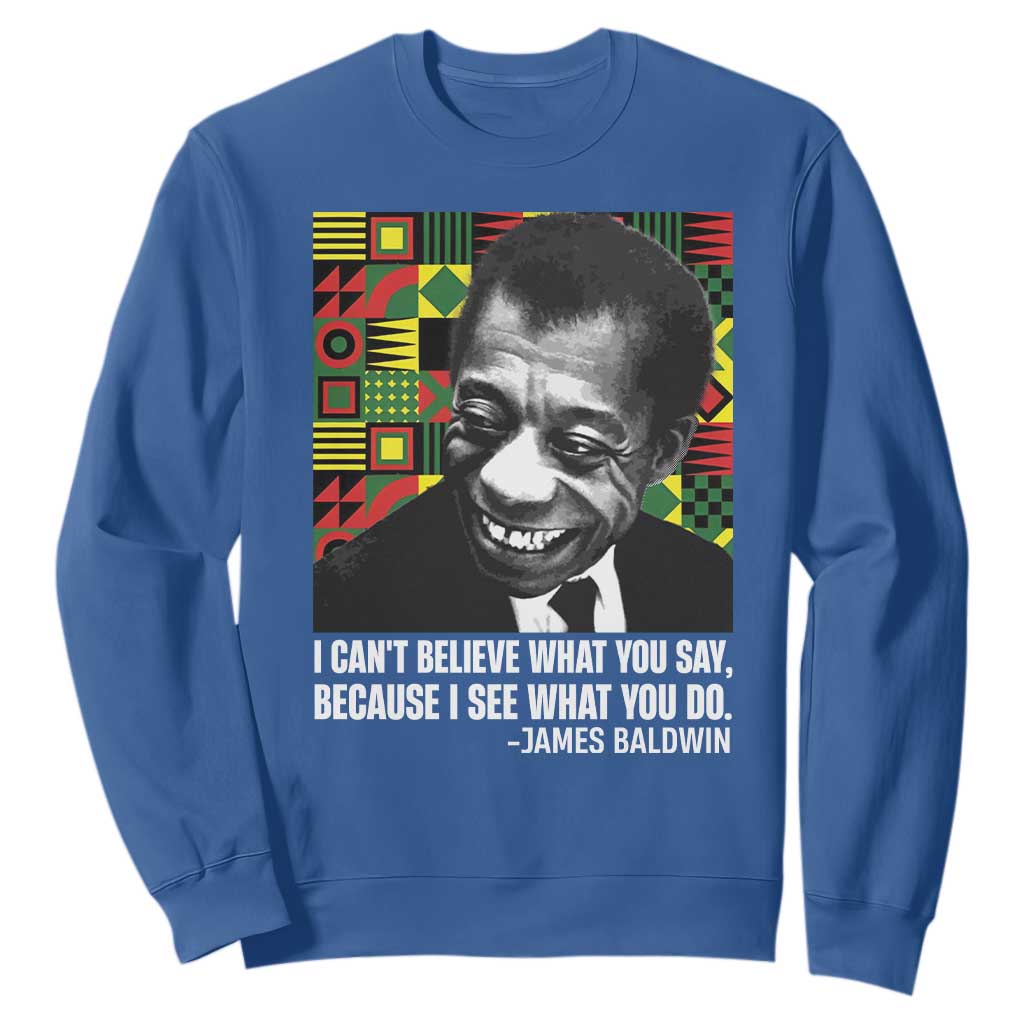 James Baldwin Inspirational Quotes Sweatshirt I Can't Believe What You Say Because I See What You Do Black History TS11 Royal Blue Print Your Wear