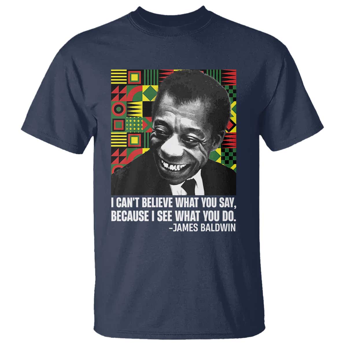 James Baldwin Inspirational Quotes T Shirt I Can't Believe What You Say Because I See What You Do Black History TS11 Navy Print Your Wear