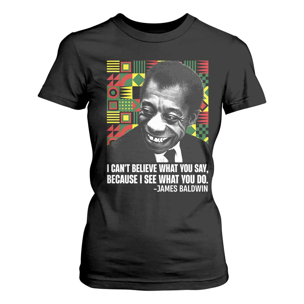 James Baldwin Inspirational Quotes T Shirt For Women I Can't Believe What You Say Because I See What You Do Black History TS11 Black Print Your Wear
