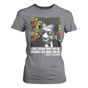 James Baldwin Inspirational Quotes T Shirt For Women I Can't Believe What You Say Because I See What You Do Black History TS11 Charcoal Print Your Wear