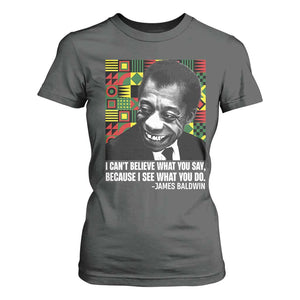 James Baldwin Inspirational Quotes T Shirt For Women I Can't Believe What You Say Because I See What You Do Black History TS11 Dark Heather Print Your Wear