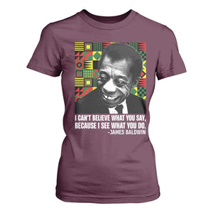 James Baldwin Inspirational Quotes T Shirt For Women I Can't Believe What You Say Because I See What You Do Black History TS11 Maroon Print Your Wear