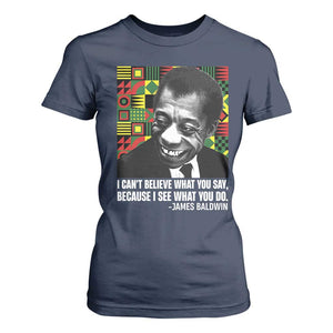 James Baldwin Inspirational Quotes T Shirt For Women I Can't Believe What You Say Because I See What You Do Black History TS11 Navy Print Your Wear