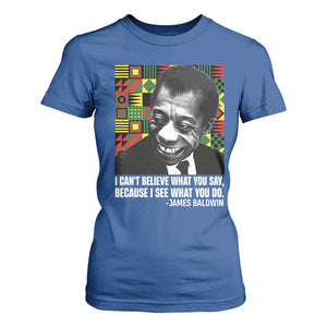 James Baldwin Inspirational Quotes T Shirt For Women I Can't Believe What You Say Because I See What You Do Black History TS11 Royal Blue Print Your Wear