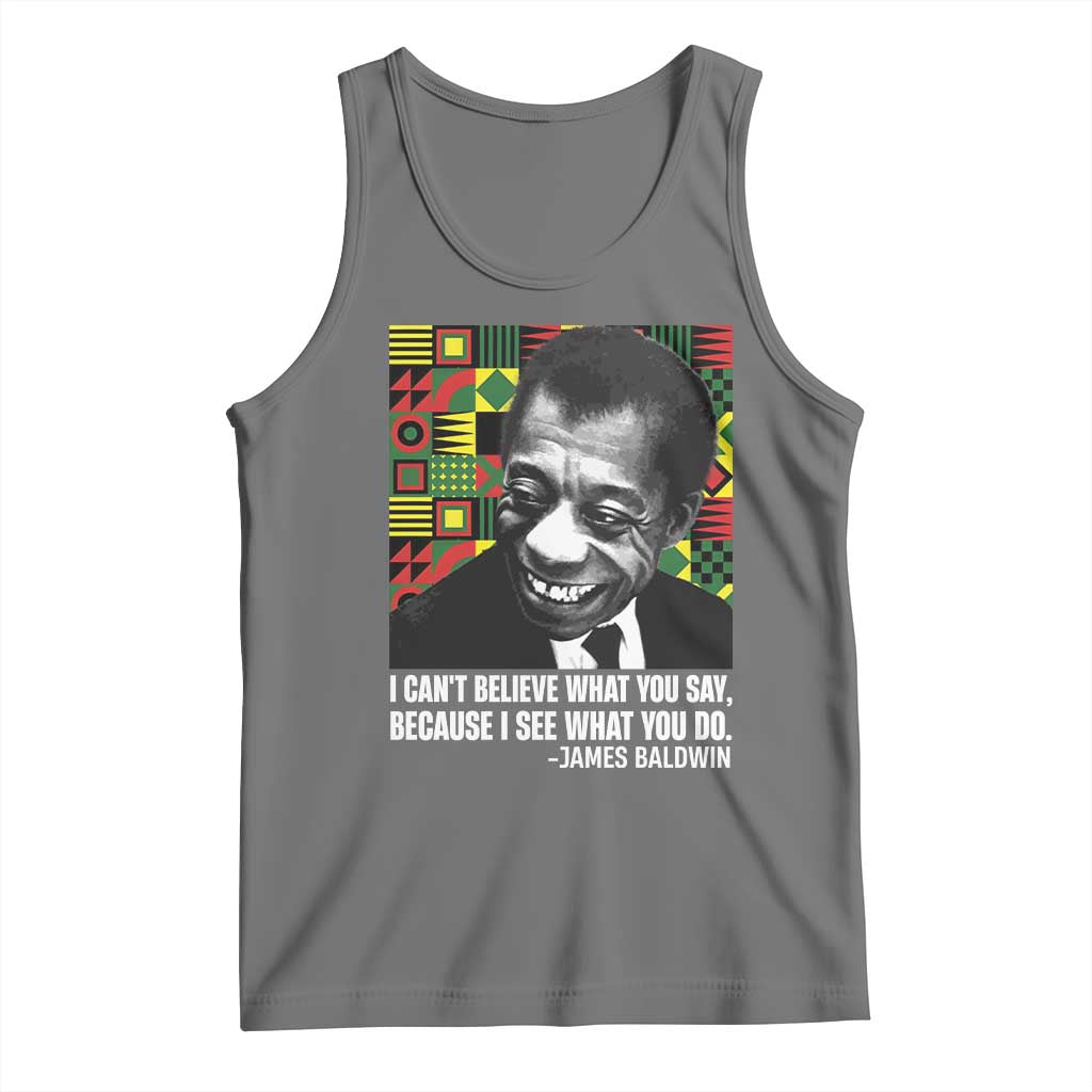 James Baldwin Inspirational Quotes Tank Top I Can't Believe What You Say Because I See What You Do Black History TS11 Black Heather Print Your Wear