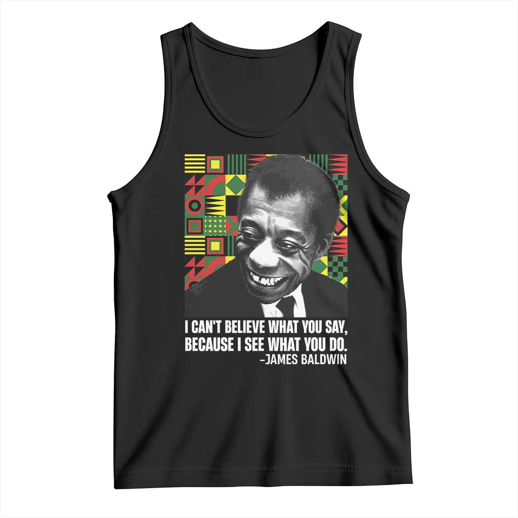 James Baldwin Inspirational Quotes Tank Top I Can't Believe What You Say Because I See What You Do Black History TS11 Black Print Your Wear