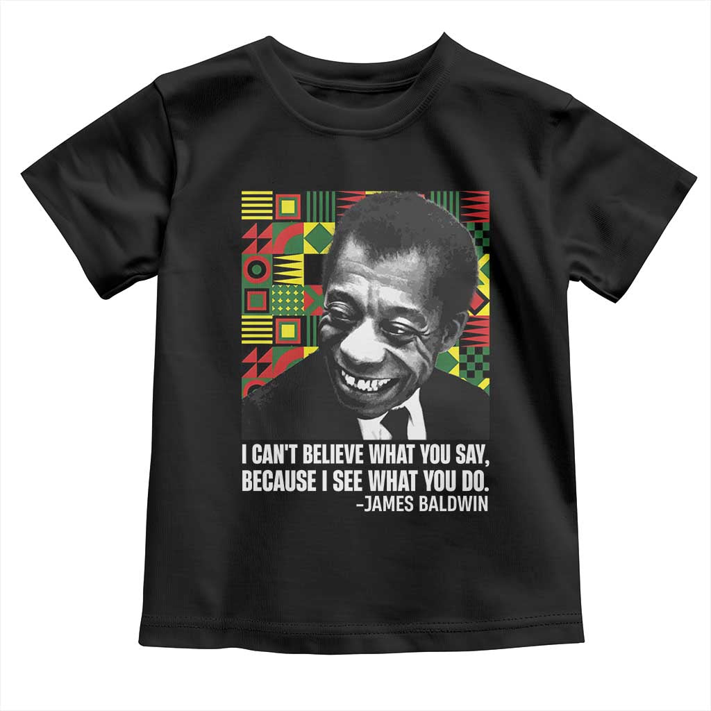 James Baldwin Inspirational Quotes Toddler T Shirt I Can't Believe What You Say Because I See What You Do Black History TS11 Black Print Your Wear