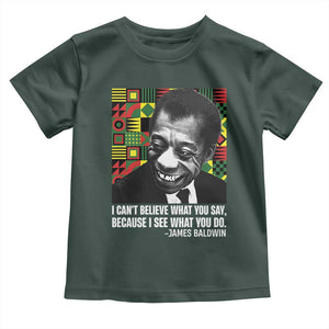 James Baldwin Inspirational Quotes Toddler T Shirt I Can't Believe What You Say Because I See What You Do Black History TS11 Dark Forest Green Print Your Wear