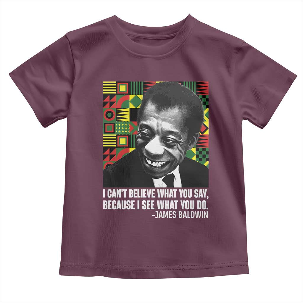 James Baldwin Inspirational Quotes Toddler T Shirt I Can't Believe What You Say Because I See What You Do Black History TS11 Maroon Print Your Wear