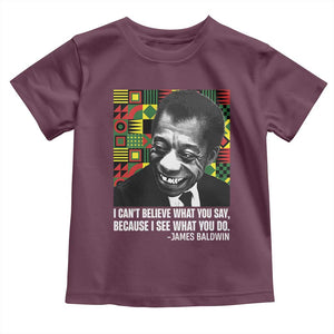James Baldwin Inspirational Quotes Toddler T Shirt I Can't Believe What You Say Because I See What You Do Black History TS11 Maroon Print Your Wear