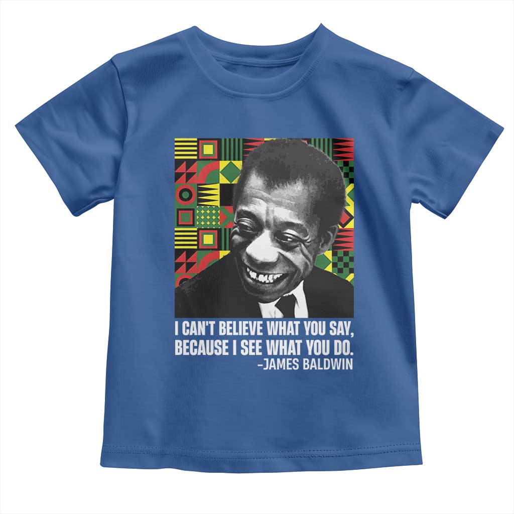 James Baldwin Inspirational Quotes Toddler T Shirt I Can't Believe What You Say Because I See What You Do Black History TS11 Royal Blue Print Your Wear
