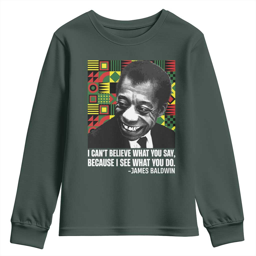 James Baldwin Inspirational Quotes Youth Sweatshirt I Can't Believe What You Say Because I See What You Do Black History TS11 Dark Forest Green Print Your Wear
