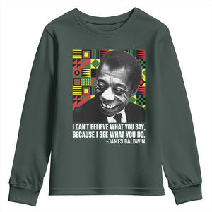 James Baldwin Inspirational Quotes Youth Sweatshirt I Can't Believe What You Say Because I See What You Do Black History TS11 Dark Forest Green Print Your Wear