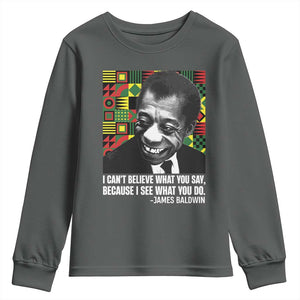 James Baldwin Inspirational Quotes Youth Sweatshirt I Can't Believe What You Say Because I See What You Do Black History TS11 Dark Heather Print Your Wear