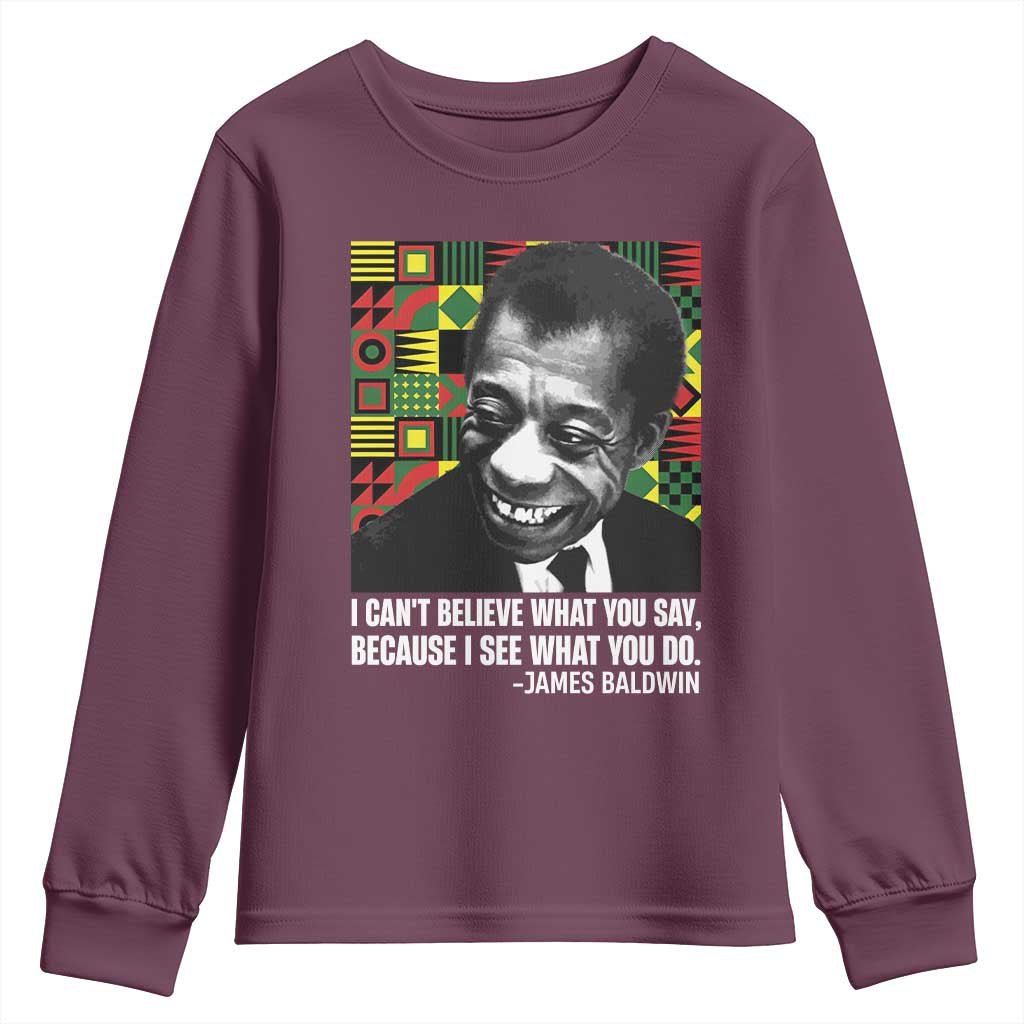 James Baldwin Inspirational Quotes Youth Sweatshirt I Can't Believe What You Say Because I See What You Do Black History TS11 Maroon Print Your Wear