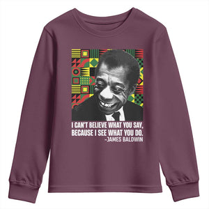 James Baldwin Inspirational Quotes Youth Sweatshirt I Can't Believe What You Say Because I See What You Do Black History TS11 Maroon Print Your Wear