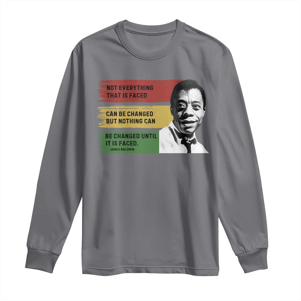 James Baldwin Inspirational Quotes Long Sleeve Shirt Not Everything That Is Faced Can Be Changed But Nothing Can Be Changed Until It Is Faced TS11 Charcoal Print Your Wear