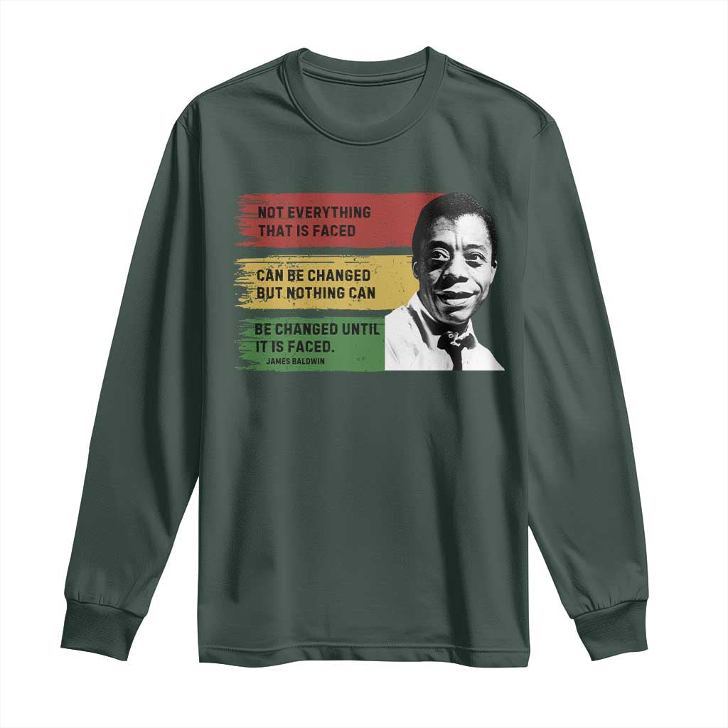 James Baldwin Inspirational Quotes Long Sleeve Shirt Not Everything That Is Faced Can Be Changed But Nothing Can Be Changed Until It Is Faced TS11 Dark Forest Green Print Your Wear