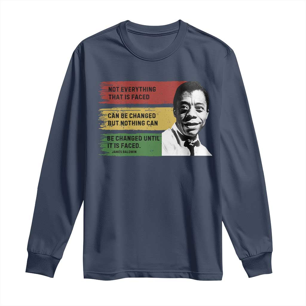 James Baldwin Inspirational Quotes Long Sleeve Shirt Not Everything That Is Faced Can Be Changed But Nothing Can Be Changed Until It Is Faced TS11 Navy Print Your Wear