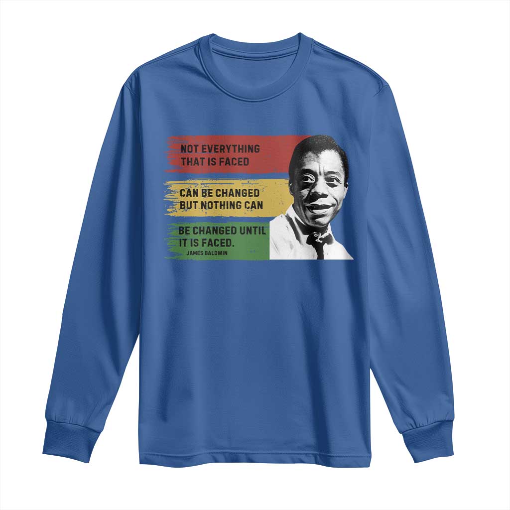 James Baldwin Inspirational Quotes Long Sleeve Shirt Not Everything That Is Faced Can Be Changed But Nothing Can Be Changed Until It Is Faced TS11 Royal Blue Print Your Wear