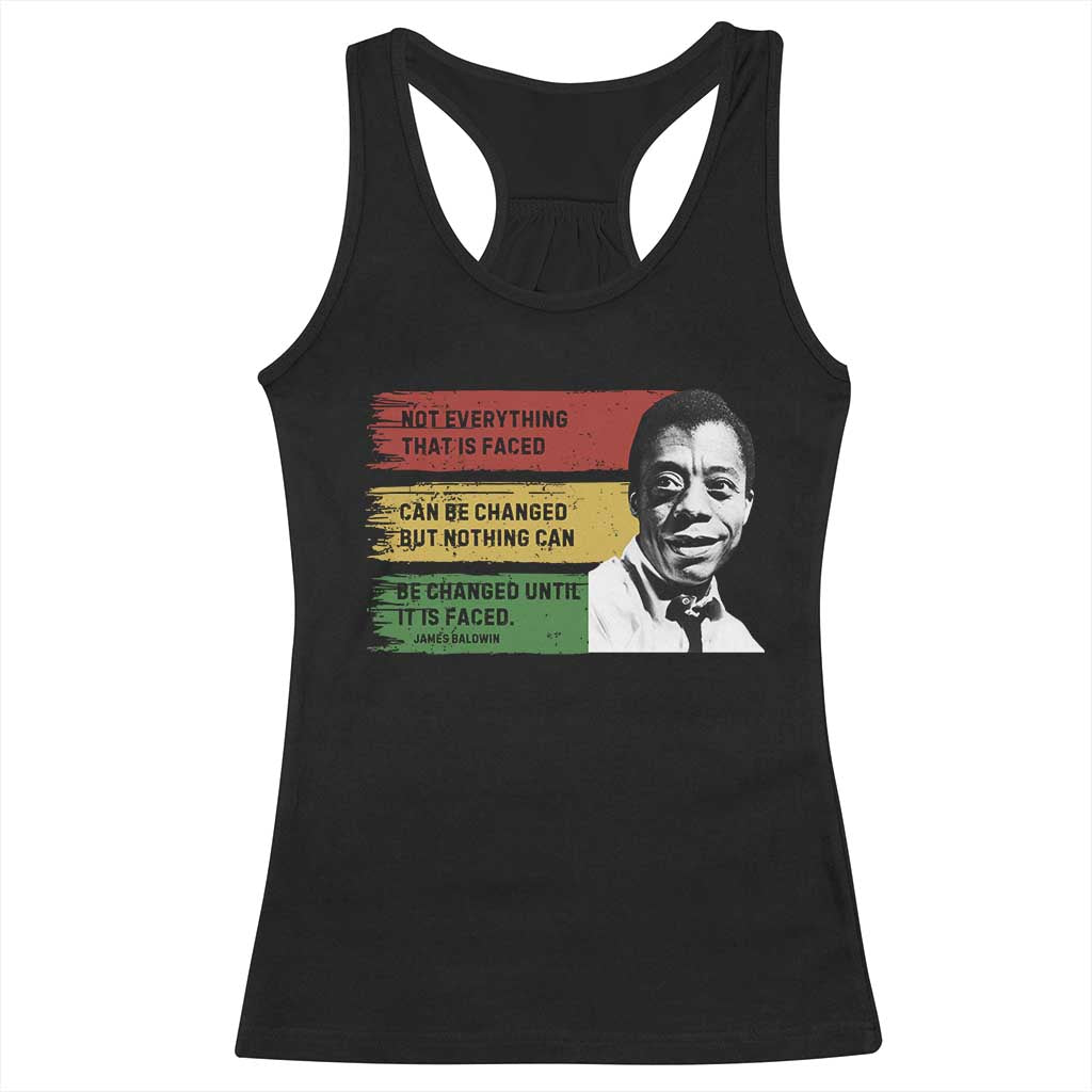 James Baldwin Inspirational Quotes Racerback Tank Top Not Everything That Is Faced Can Be Changed But Nothing Can Be Changed Until It Is Faced TS11 Black Print Your Wear