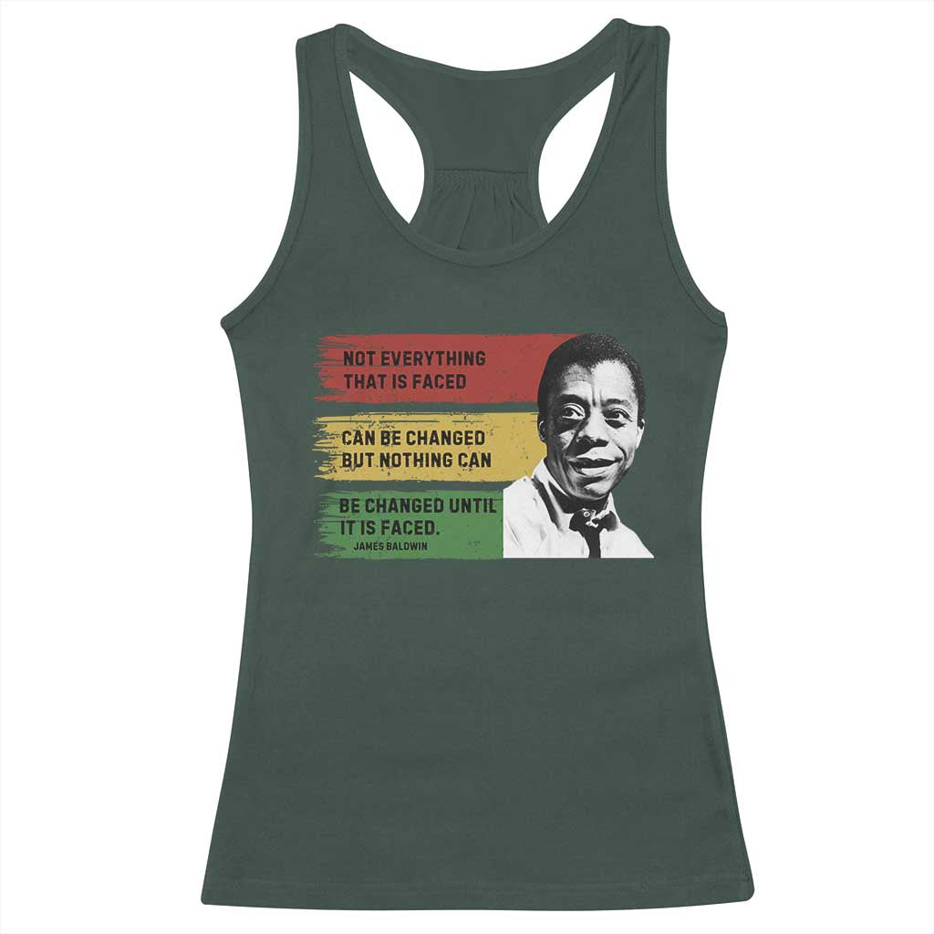 James Baldwin Inspirational Quotes Racerback Tank Top Not Everything That Is Faced Can Be Changed But Nothing Can Be Changed Until It Is Faced TS11 Dark Forest Green Print Your Wear