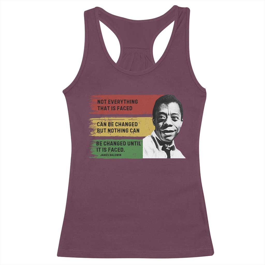 James Baldwin Inspirational Quotes Racerback Tank Top Not Everything That Is Faced Can Be Changed But Nothing Can Be Changed Until It Is Faced TS11 Maroon Print Your Wear