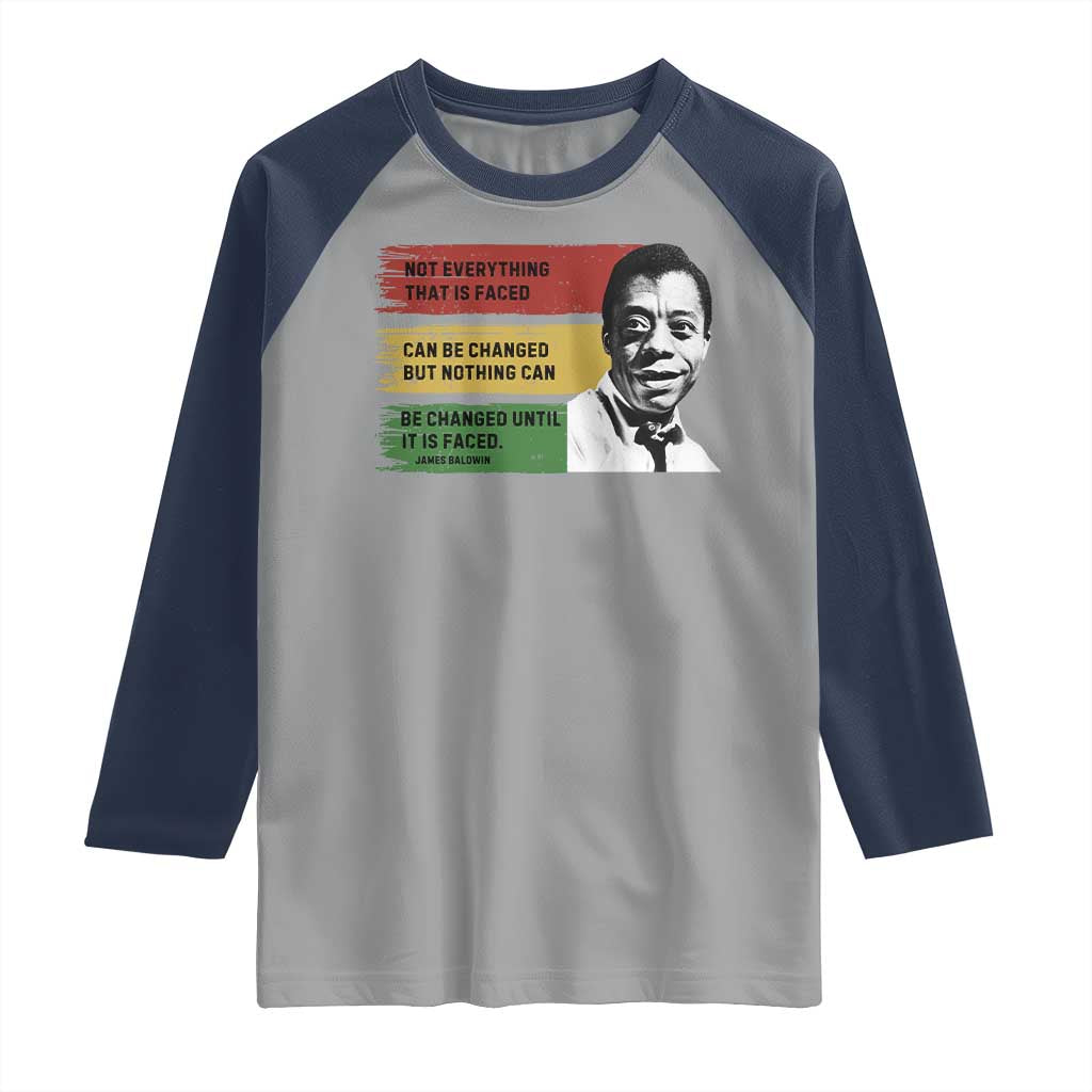 James Baldwin Inspirational Quotes Raglan Shirt Not Everything That Is Faced Can Be Changed But Nothing Can Be Changed Until It Is Faced TS11 Sport Gray Navy Print Your Wear