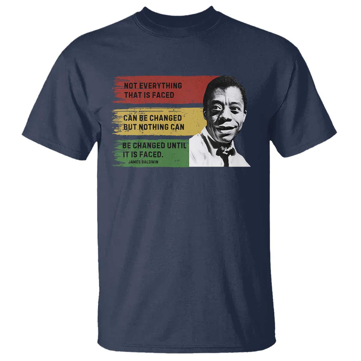 James Baldwin Inspirational Quotes T Shirt Not Everything That Is Faced Can Be Changed But Nothing Can Be Changed Until It Is Faced TS11 Navy Print Your Wear