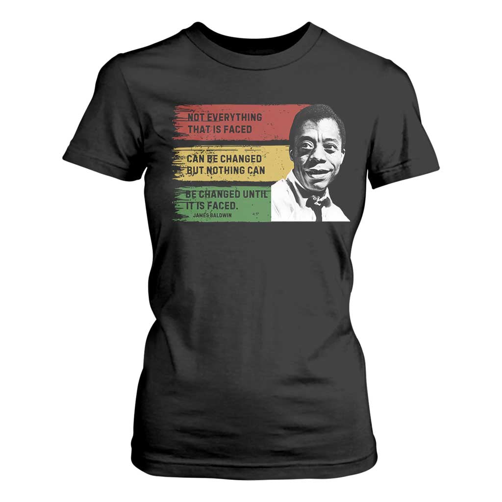 James Baldwin Inspirational Quotes T Shirt For Women Not Everything That Is Faced Can Be Changed But Nothing Can Be Changed Until It Is Faced TS11 Black Print Your Wear
