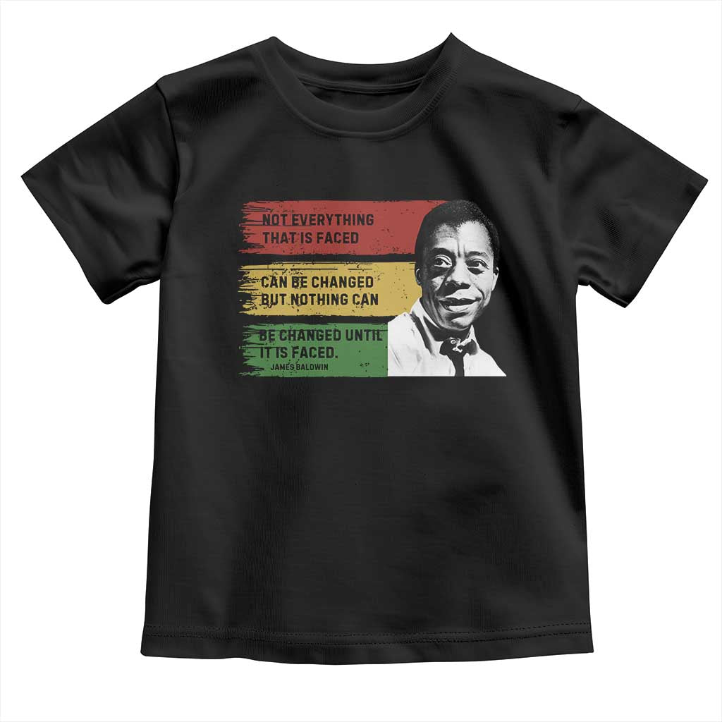 James Baldwin Inspirational Quotes Toddler T Shirt Not Everything That Is Faced Can Be Changed But Nothing Can Be Changed Until It Is Faced TS11 Black Print Your Wear