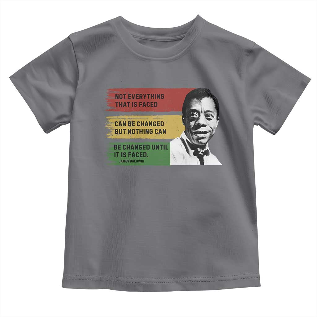 James Baldwin Inspirational Quotes Toddler T Shirt Not Everything That Is Faced Can Be Changed But Nothing Can Be Changed Until It Is Faced TS11 Charcoal Print Your Wear