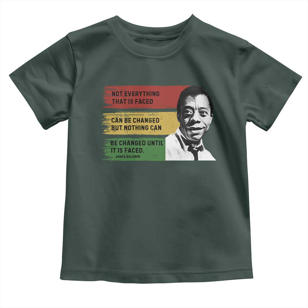 James Baldwin Inspirational Quotes Toddler T Shirt Not Everything That Is Faced Can Be Changed But Nothing Can Be Changed Until It Is Faced TS11 Dark Forest Green Print Your Wear