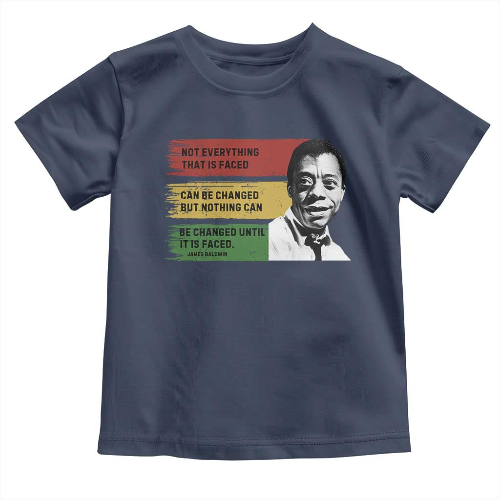 James Baldwin Inspirational Quotes Toddler T Shirt Not Everything That Is Faced Can Be Changed But Nothing Can Be Changed Until It Is Faced TS11 Navy Print Your Wear