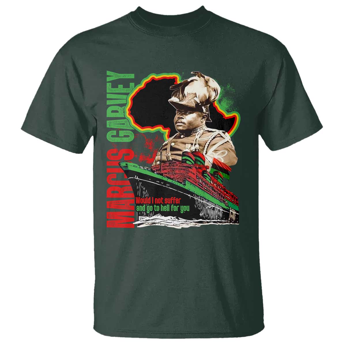 Marcus Garvey T Shirt Would I Not Suffer And Go To Hell For You Black History Month TS11 Dark Forest Green Print Your Wear