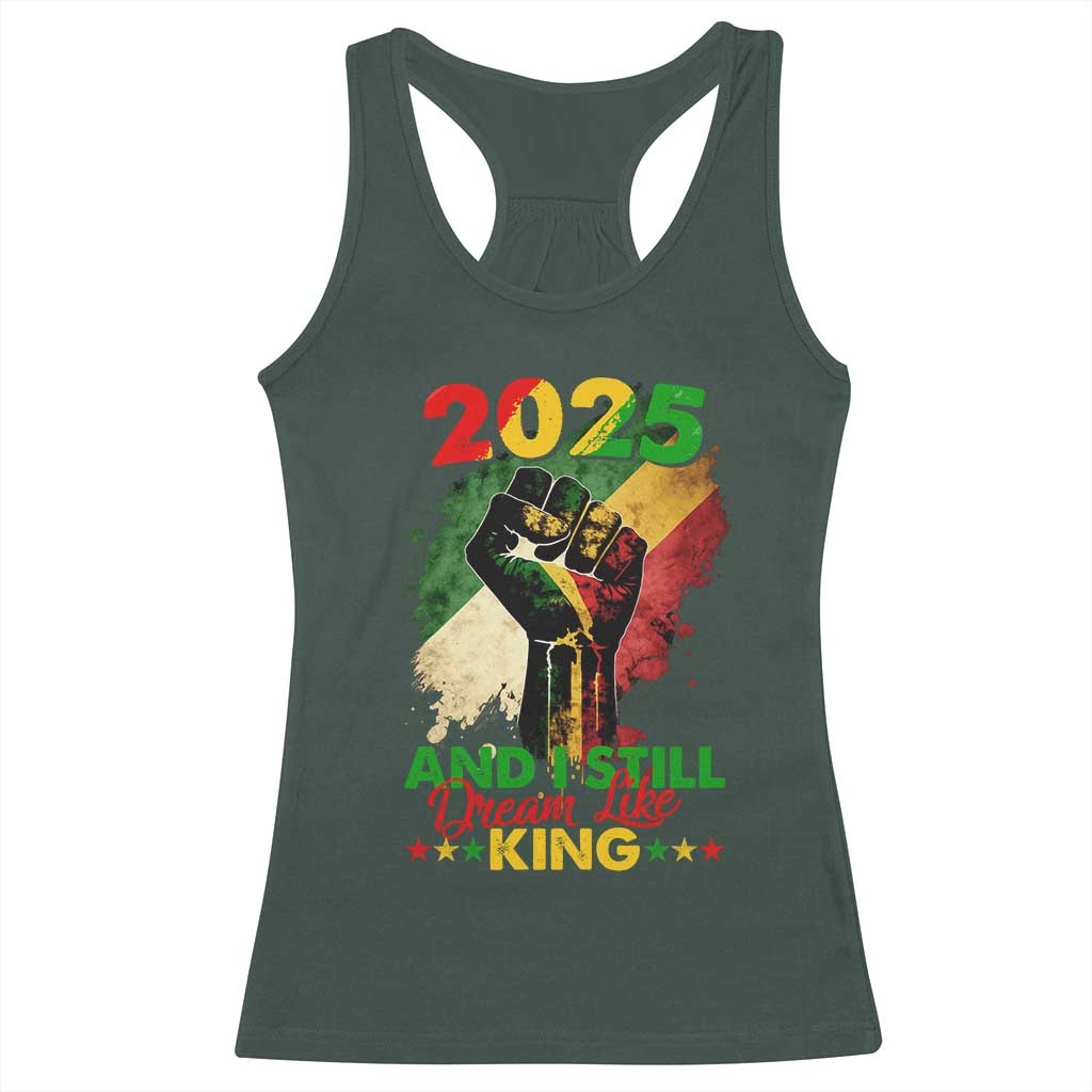 2025 And I Still Dream Like King Racerback Tank Top Martin Luther King Day Black History Month TS11 Dark Forest Green Print Your Wear