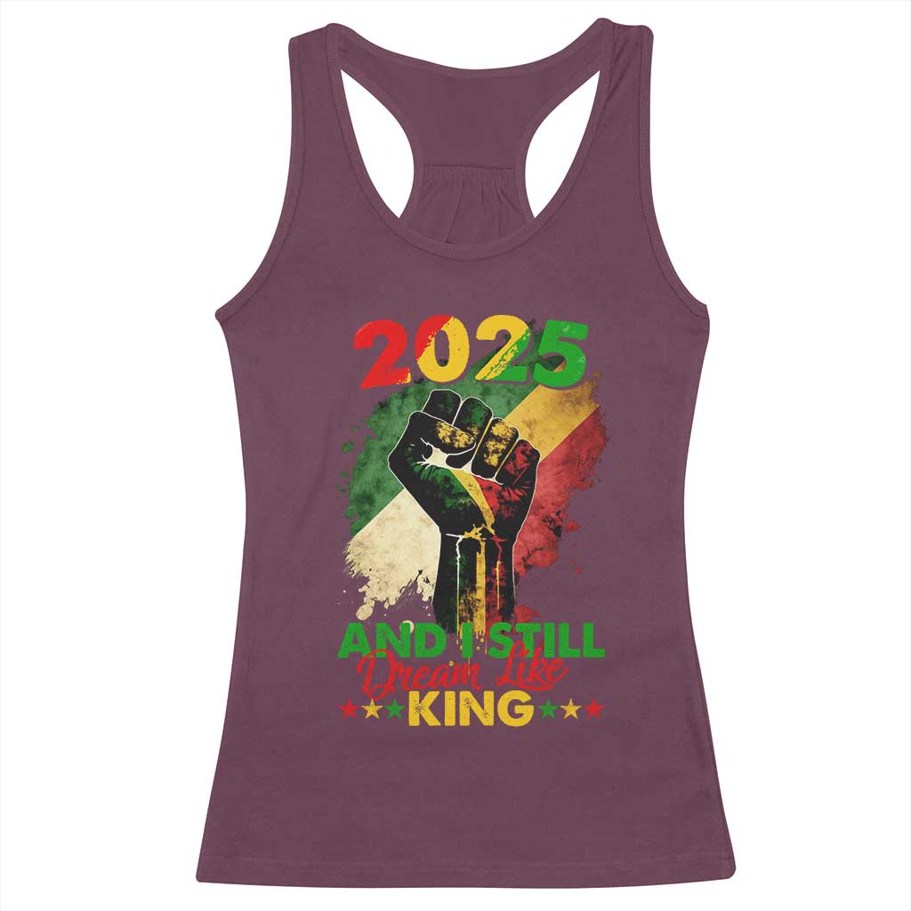 2025 And I Still Dream Like King Racerback Tank Top Martin Luther King Day Black History Month TS11 Maroon Print Your Wear
