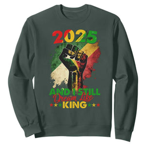 2025 And I Still Dream Like King Sweatshirt Martin Luther King Day Black History Month TS11 Dark Forest Green Print Your Wear