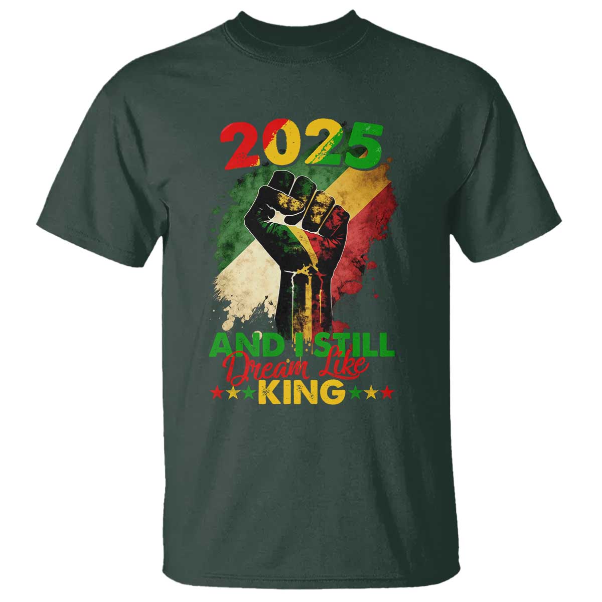 2025 And I Still Dream Like King T Shirt Martin Luther King Day Black History Month TS11 Dark Forest Green Print Your Wear