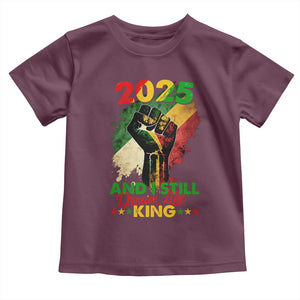 2025 And I Still Dream Like King Toddler T Shirt Martin Luther King Day Black History Month TS11 Maroon Print Your Wear
