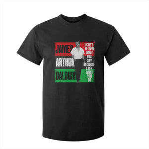 James Arthur Baldwin Quote T Shirt For Kid I Can't Believe What You Say Because I See What You Do TS11 Black Print Your Wear