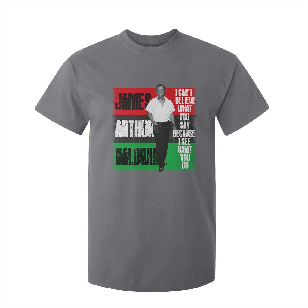 James Arthur Baldwin Quote T Shirt For Kid I Can't Believe What You Say Because I See What You Do TS11 Charcoal Print Your Wear