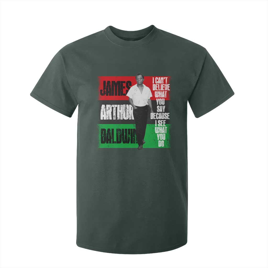James Arthur Baldwin Quote T Shirt For Kid I Can't Believe What You Say Because I See What You Do TS11 Dark Forest Green Print Your Wear