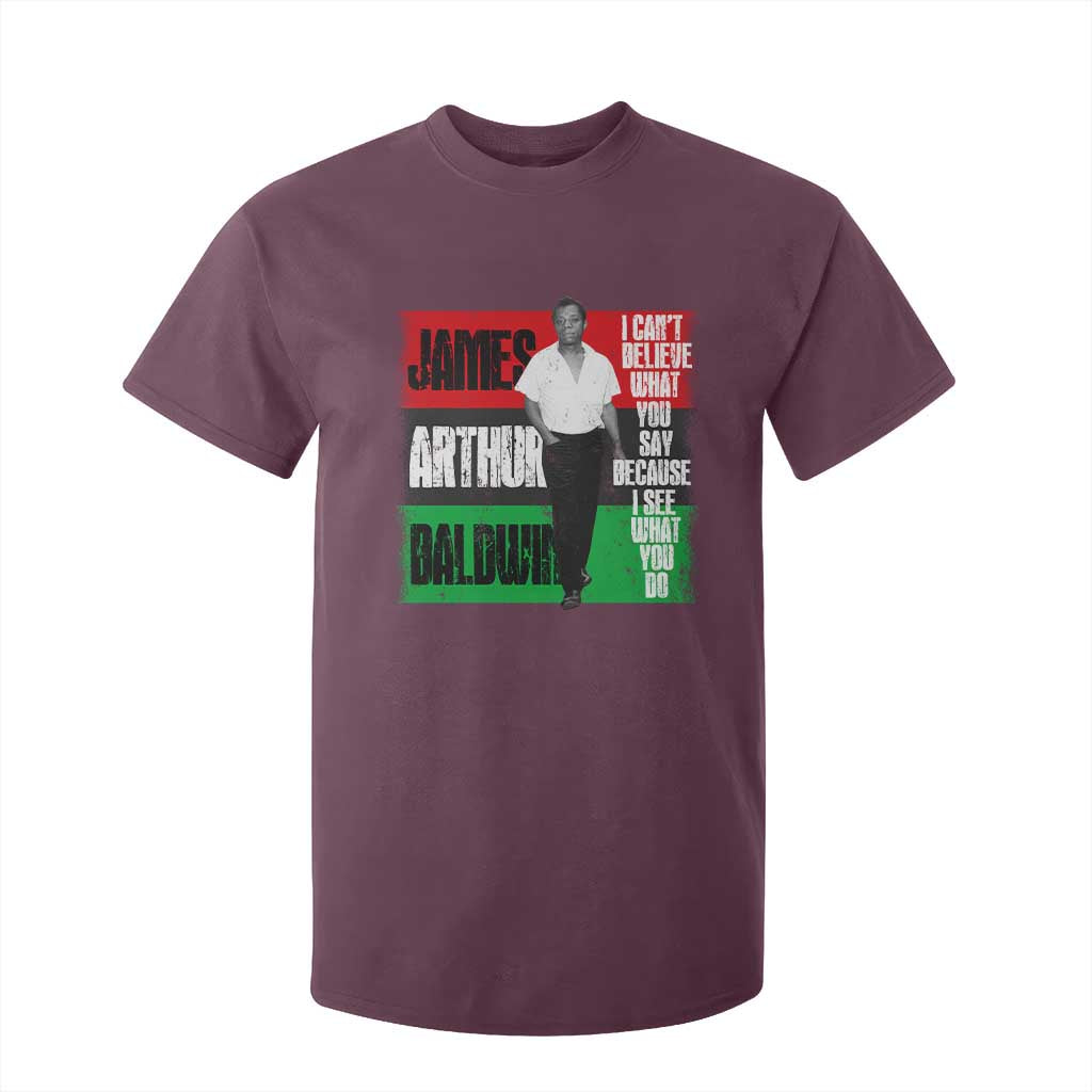 James Arthur Baldwin Quote T Shirt For Kid I Can't Believe What You Say Because I See What You Do TS11 Maroon Print Your Wear