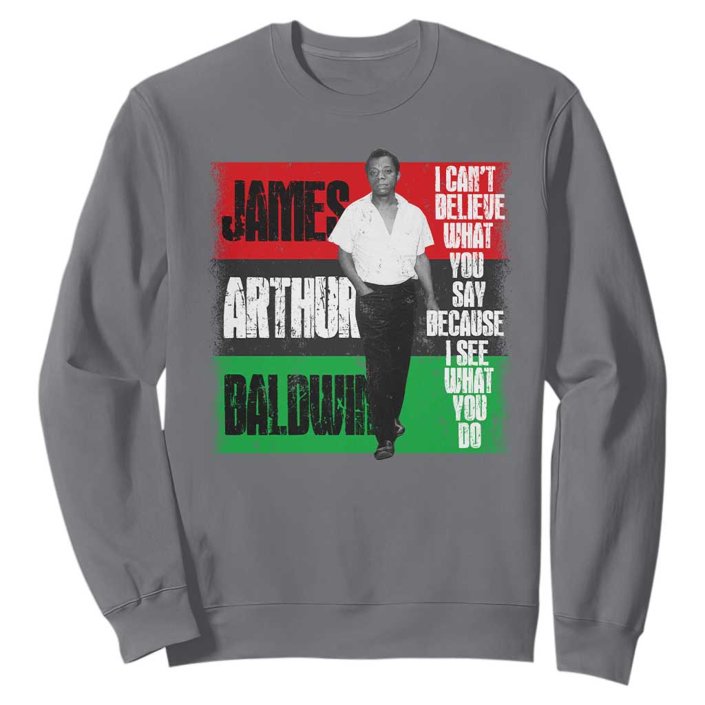 James Arthur Baldwin Quote Sweatshirt I Can't Believe What You Say Because I See What You Do TS11 Charcoal Print Your Wear