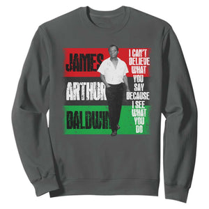 James Arthur Baldwin Quote Sweatshirt I Can't Believe What You Say Because I See What You Do TS11 Dark Heather Print Your Wear