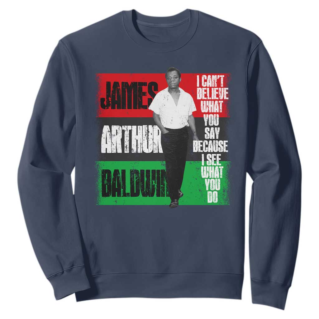 James Arthur Baldwin Quote Sweatshirt I Can't Believe What You Say Because I See What You Do TS11 Navy Print Your Wear
