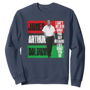 James Arthur Baldwin Quote Sweatshirt I Can't Believe What You Say Because I See What You Do TS11 Navy Print Your Wear